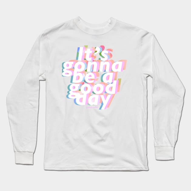 It's Gonna be a Good Day Long Sleeve T-Shirt by shopsundae